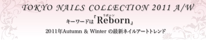 キーワードは『Reborn(リボーン)』2011年Autumn＆Winterの最新ネイルアートトレンド